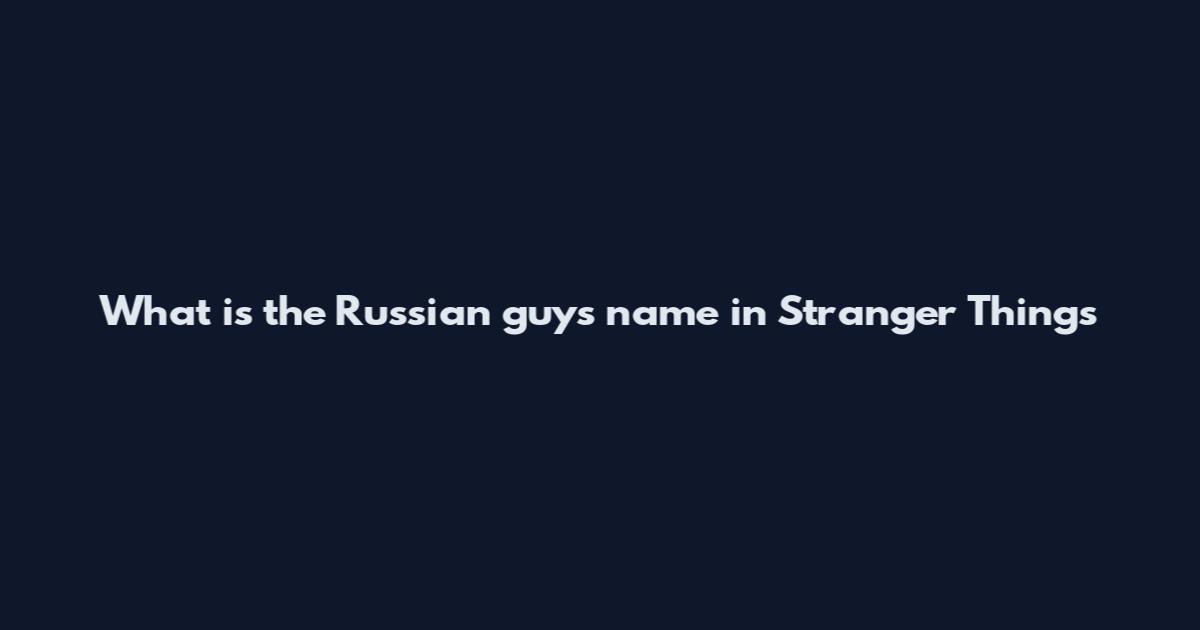 What is the Russian guy's name in Stranger Things