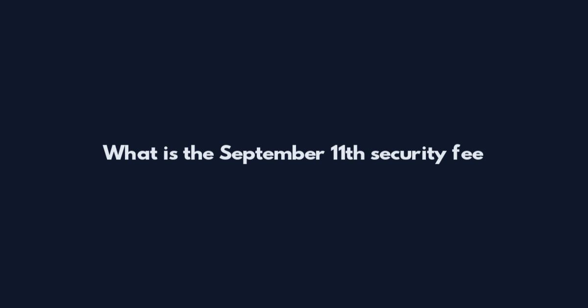 What is the September 11th security fee