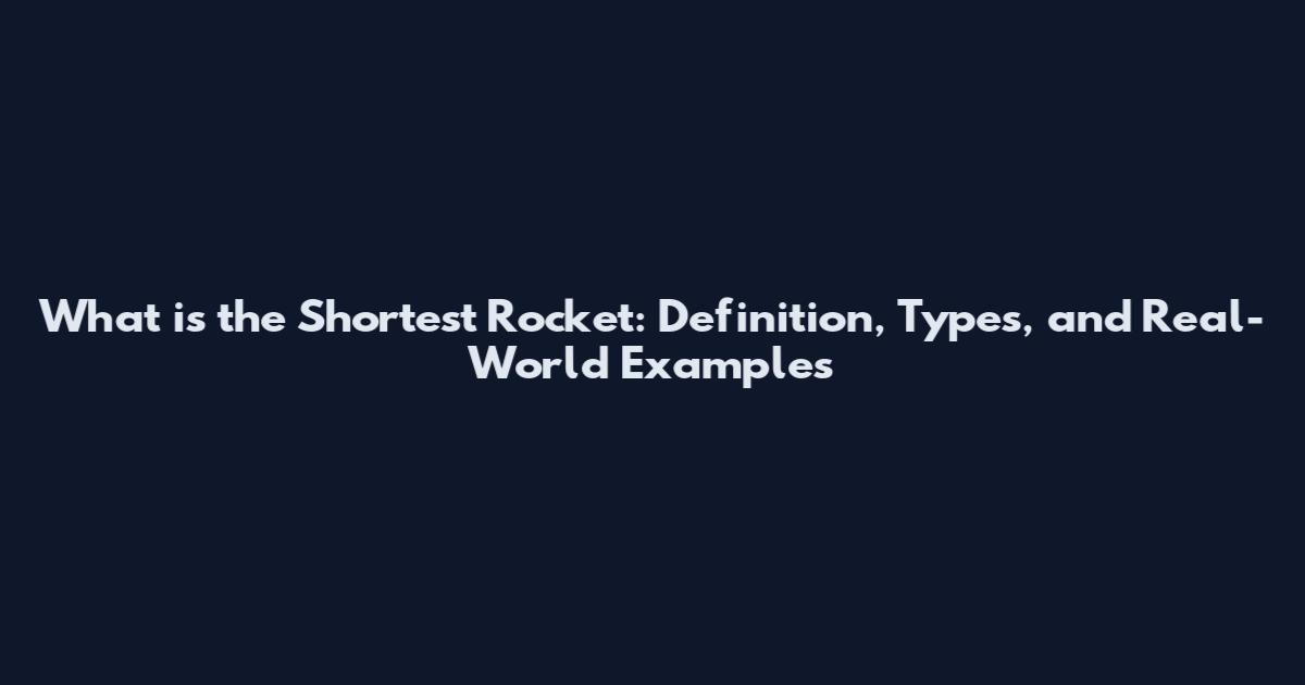 What is the Shortest Rocket: Definition, Types, and Real-World Examples