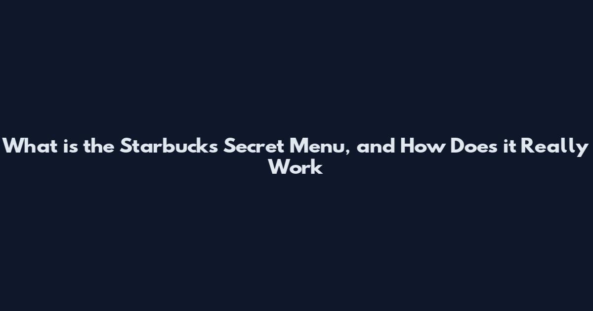 What is the Starbucks Secret Menu, and How Does it Really Work