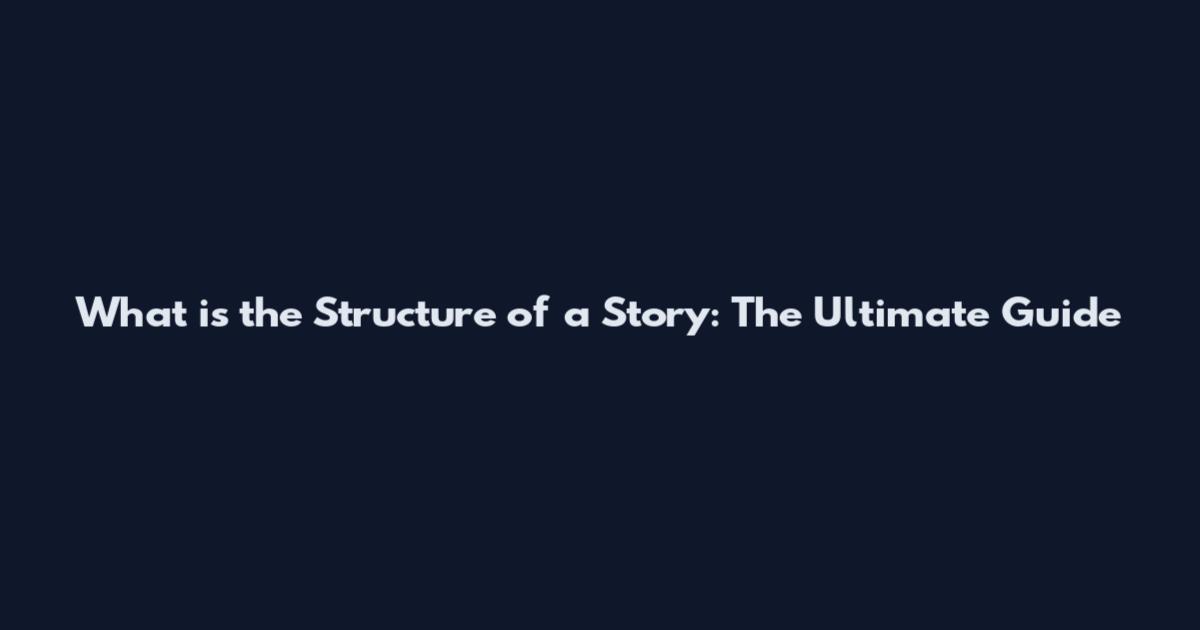 What is the Structure of a Story: The Ultimate Guide
