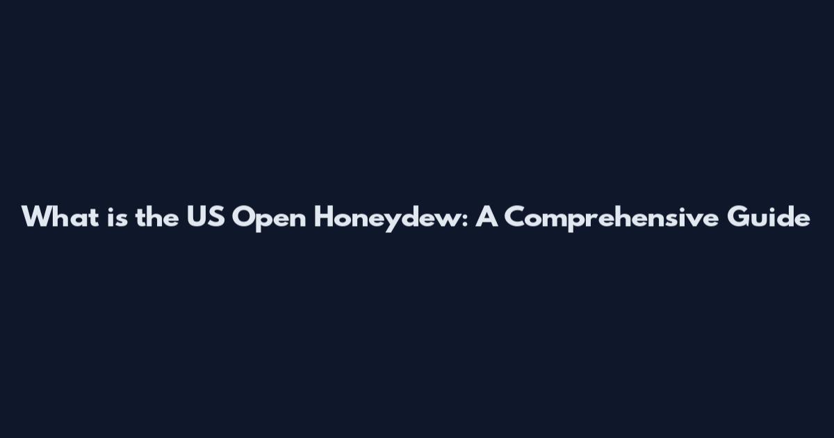 What is the US Open Honeydew: A Comprehensive Guide