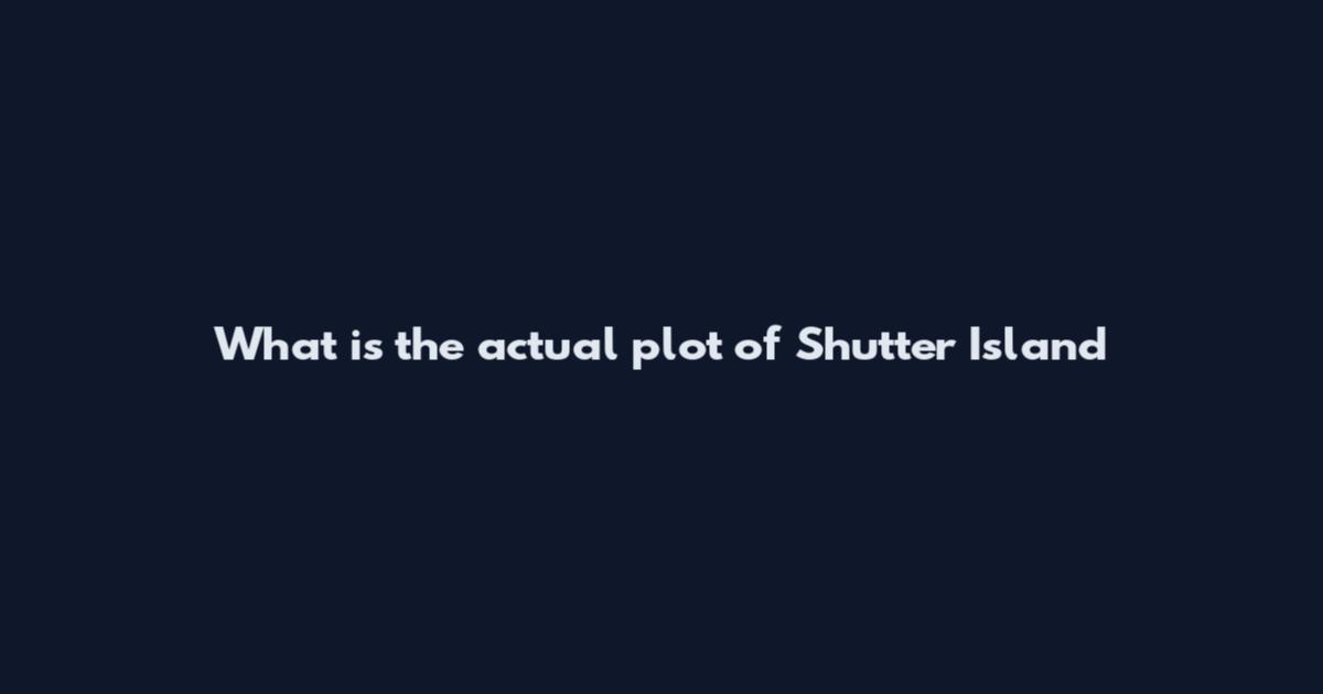 What is the actual plot of Shutter Island