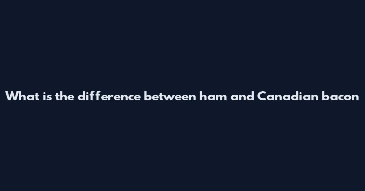 What is the difference between ham and Canadian bacon