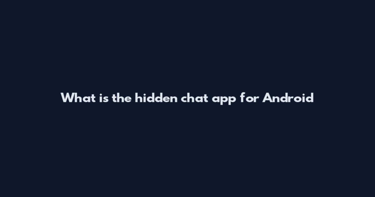 What is the hidden chat app for Android