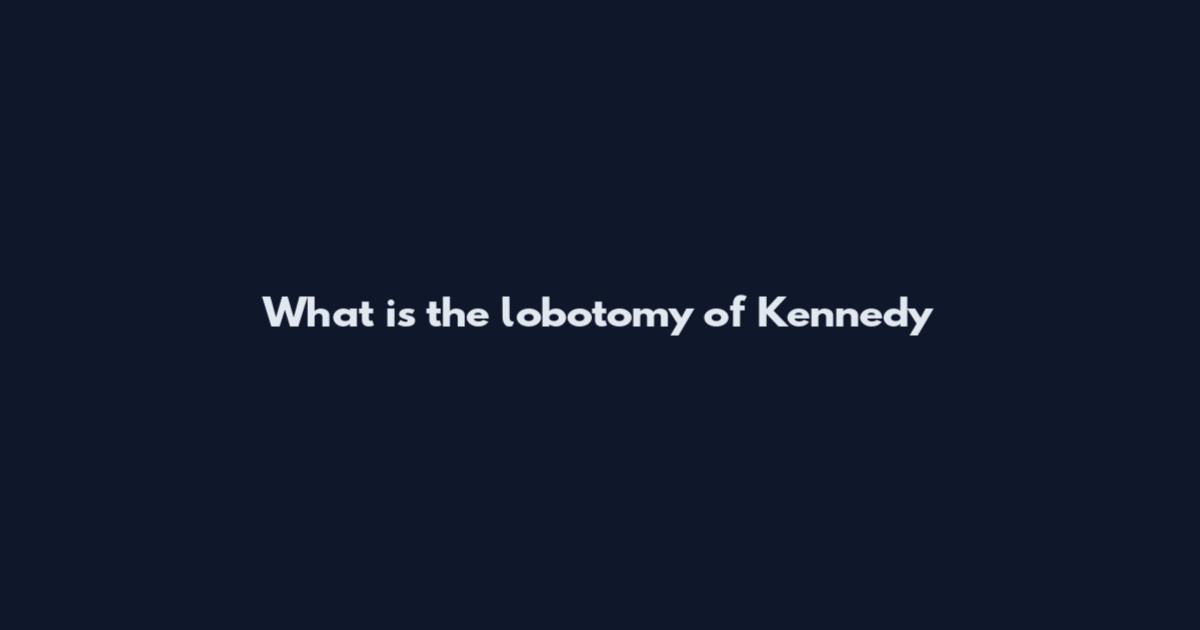 What is the lobotomy of Kennedy