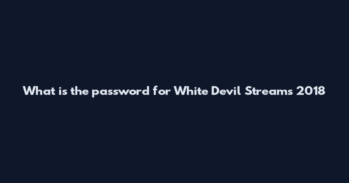 What is the password for White Devil Streams 2018