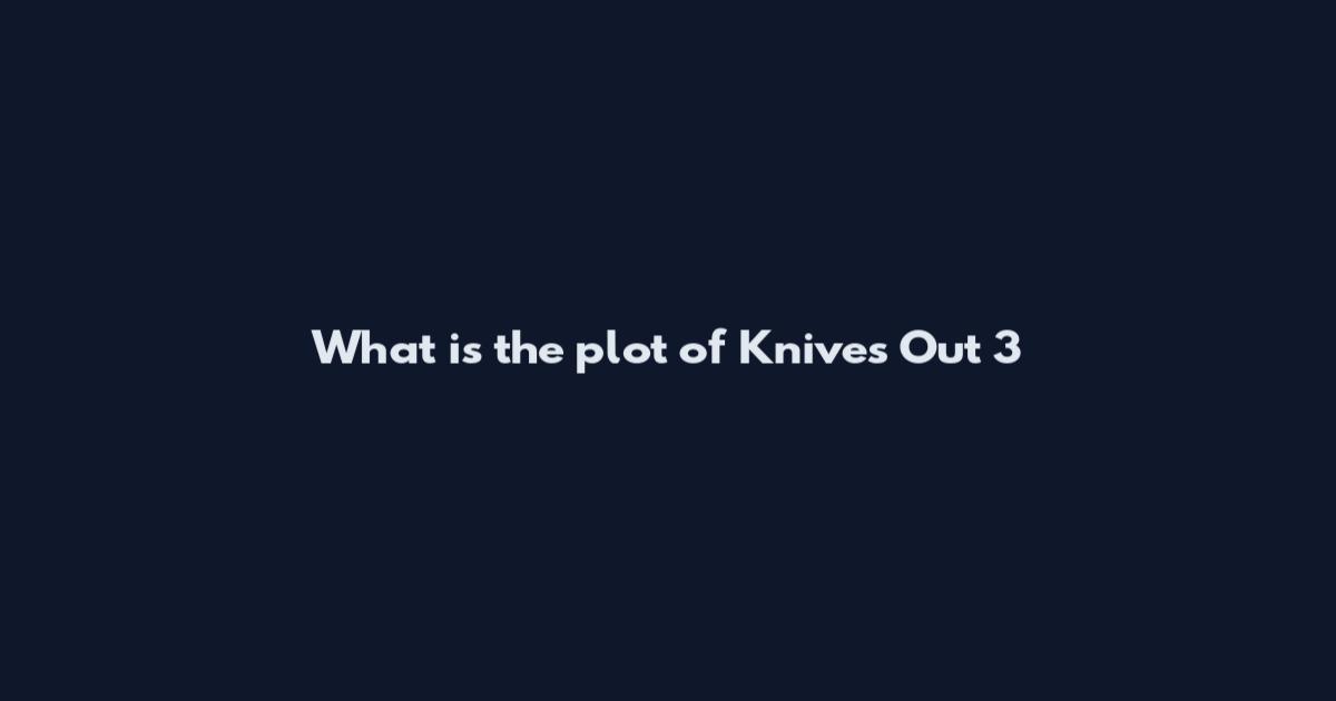 What is the plot of Knives Out 3