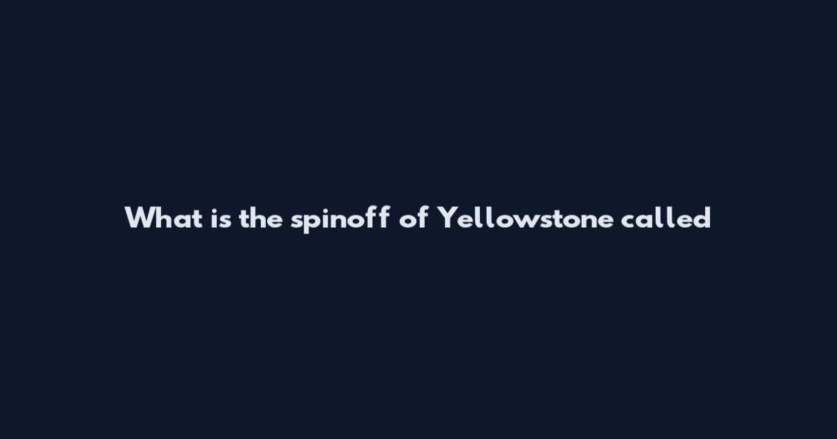 What is the spinoff of Yellowstone called
