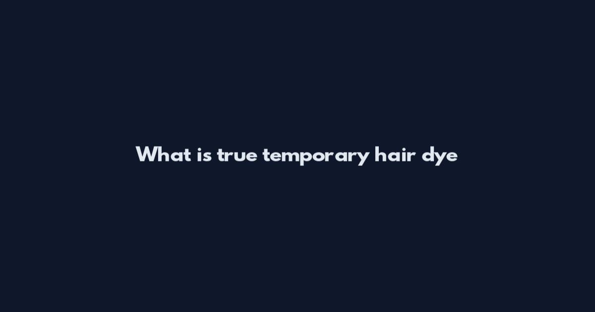 What is true temporary hair dye