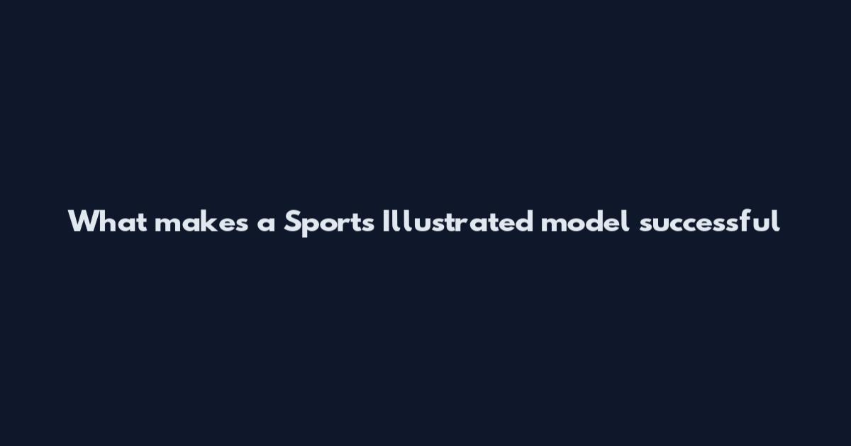 What makes a Sports Illustrated model successful