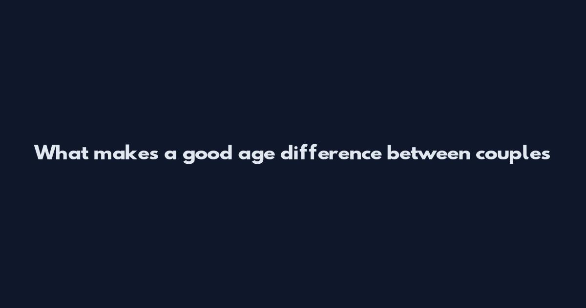 What makes a good age difference between couples