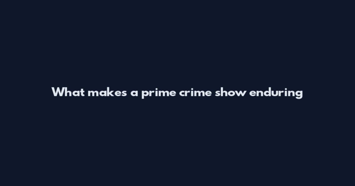 What makes a prime crime show enduring