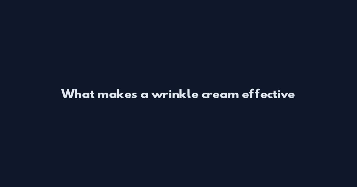 What makes a wrinkle cream effective
