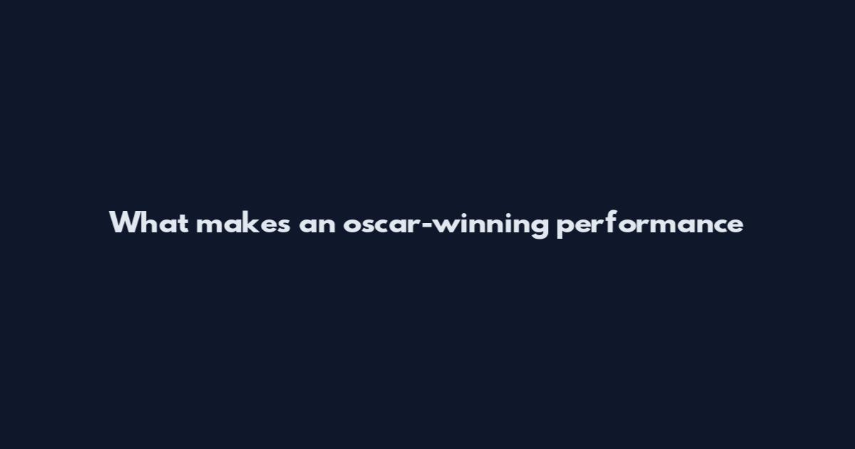 What makes an oscar-winning performance