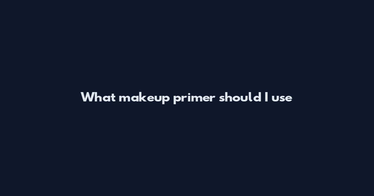 What makeup primer should I use
