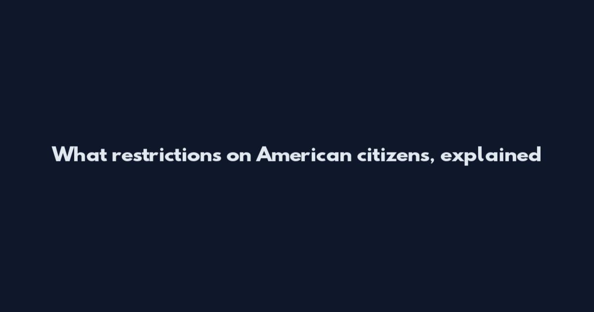 What restrictions on American citizens, explained