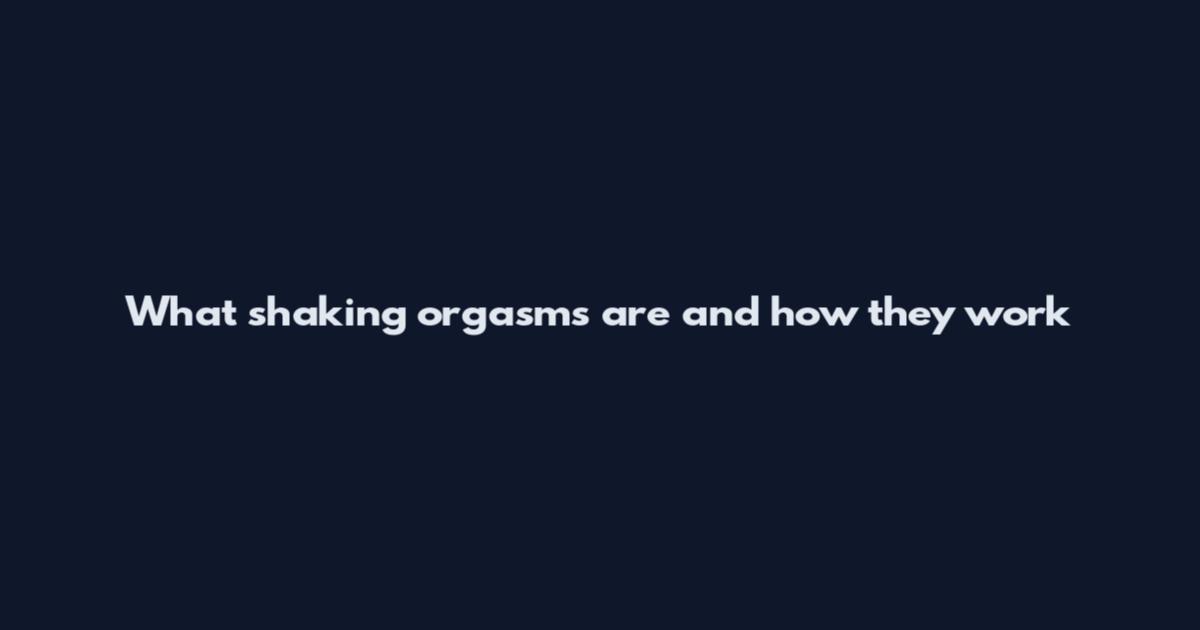 What shaking orgasms are and how they work