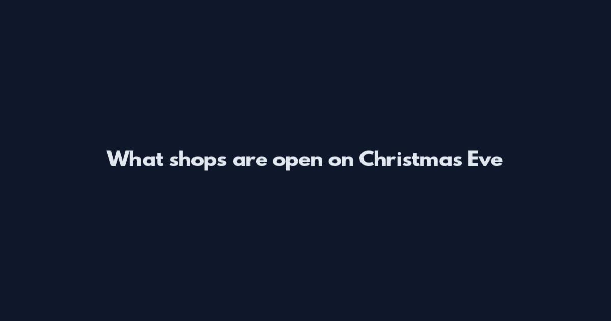 What shops are open on Christmas Eve