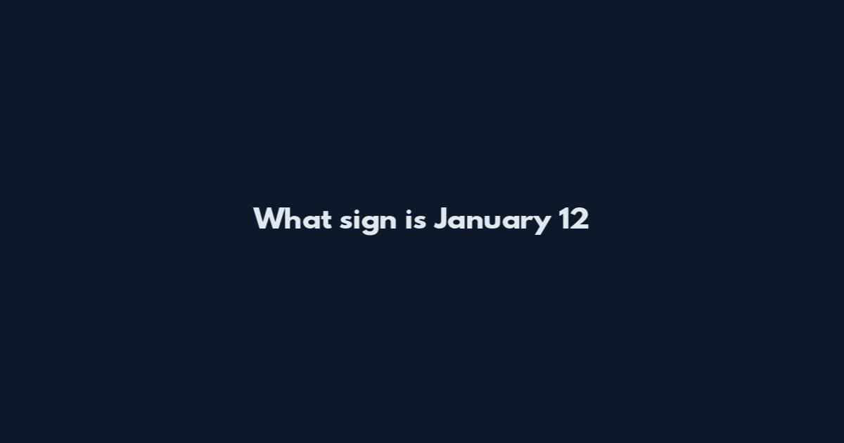 What sign is January 12