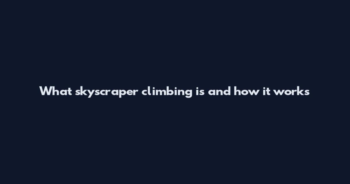 What skyscraper climbing is and how it works