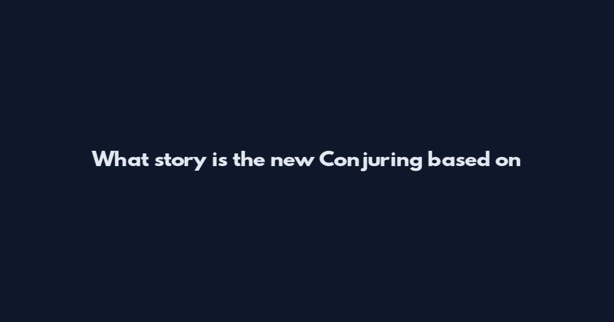 What story is the new Conjuring based on