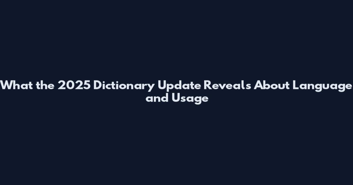 What the 2025 Dictionary Update Reveals About Language and Usage