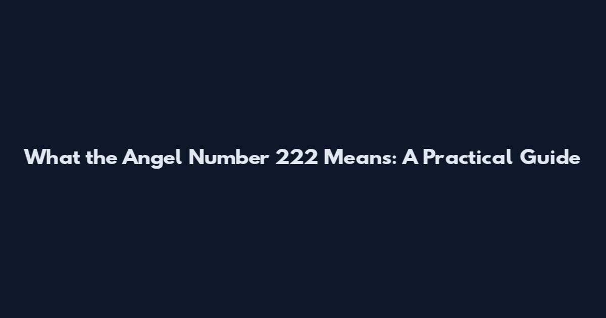 What the Angel Number 222 Means: A Practical Guide