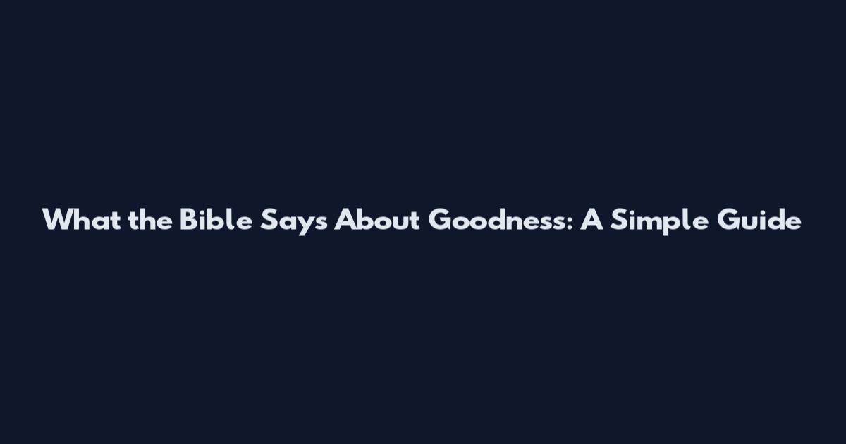 What the Bible Says About Goodness: A Simple Guide
