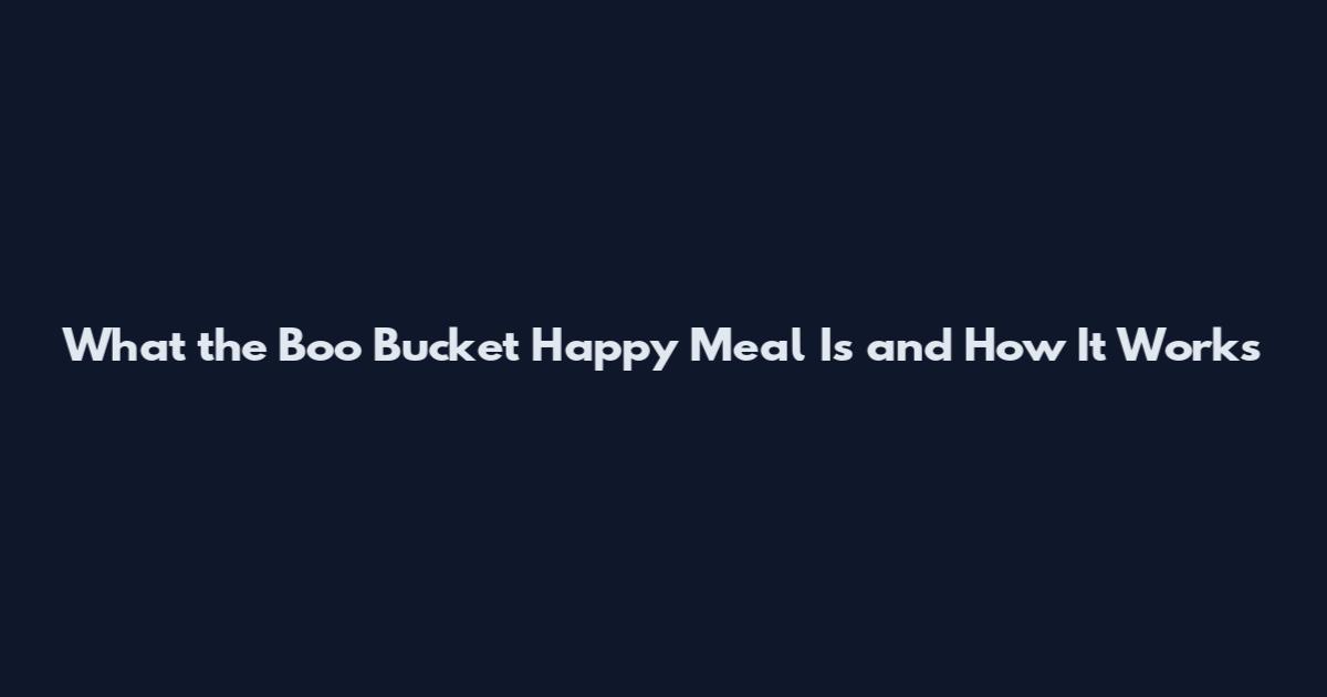 What the Boo Bucket Happy Meal Is and How It Works