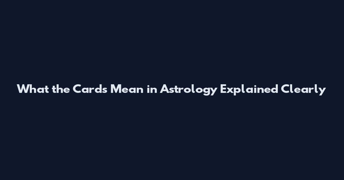 What the Cards Mean in Astrology Explained Clearly