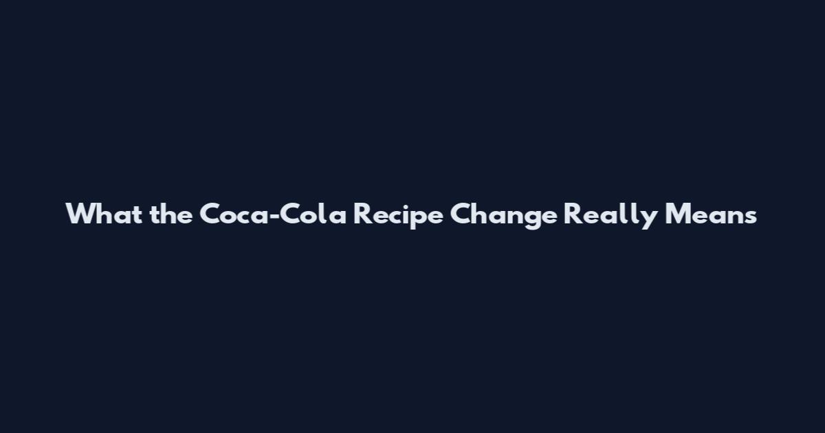 What the Coca-Cola Recipe Change Really Means