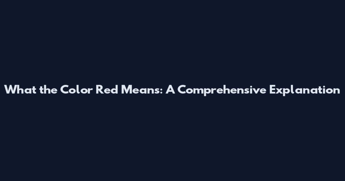 What the Color Red Means: A Comprehensive Explanation