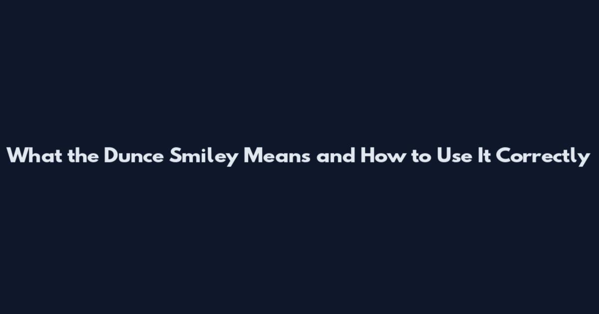 What the Dunce Smiley Means and How to Use It Correctly