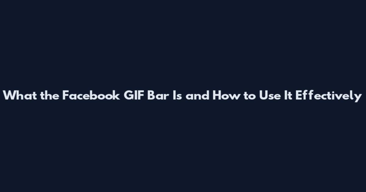 What the Facebook GIF Bar Is and How to Use It Effectively