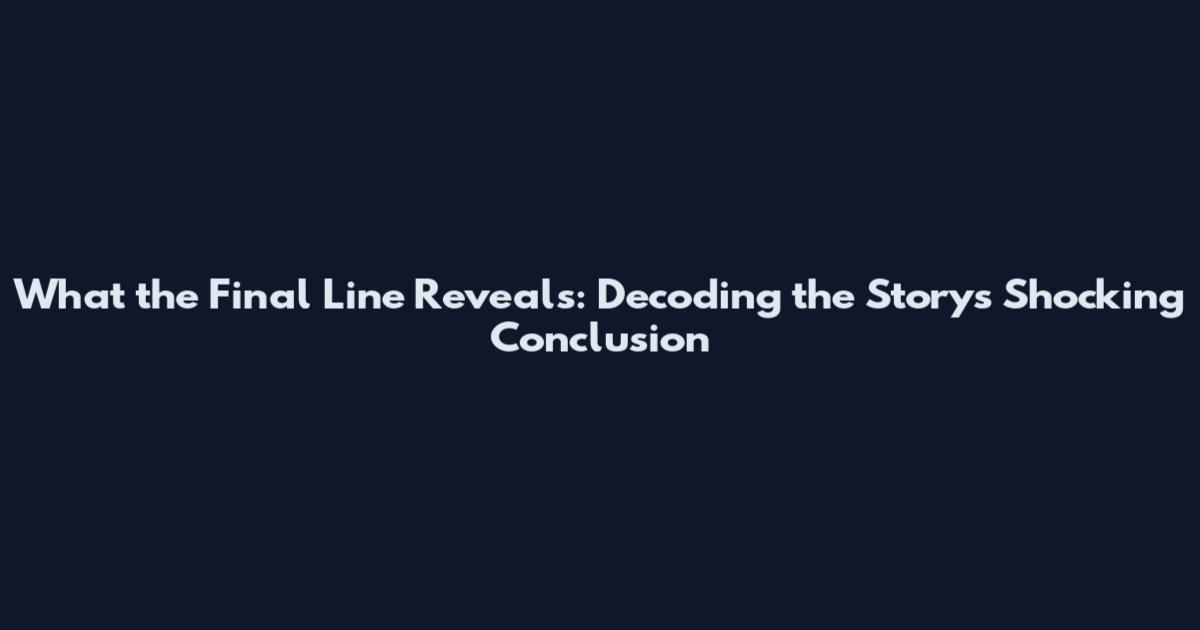 What the Final Line Reveals: Decoding the Story's Shocking Conclusion