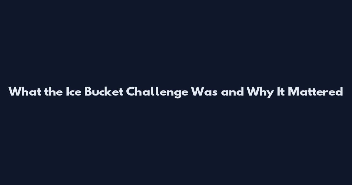 What the Ice Bucket Challenge Was and Why It Mattered