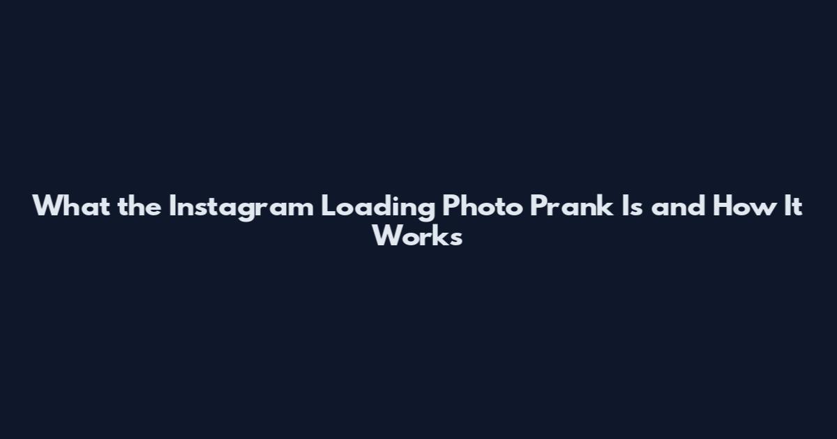 What the Instagram Loading Photo Prank Is and How It Works