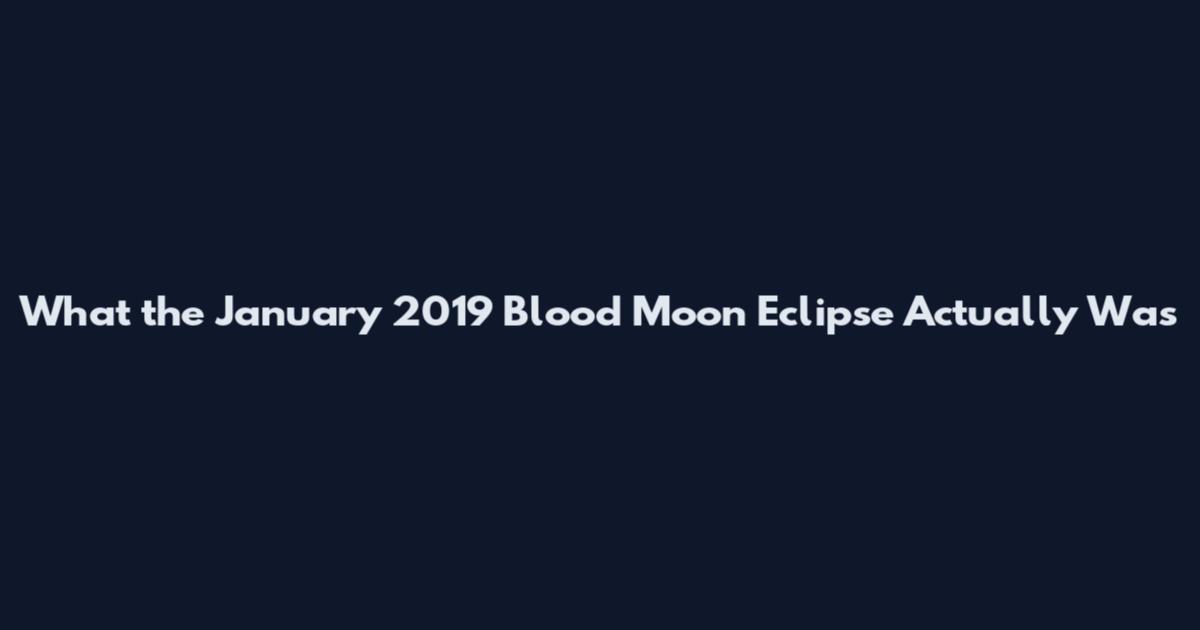 What the January 2019 Blood Moon Eclipse Actually Was