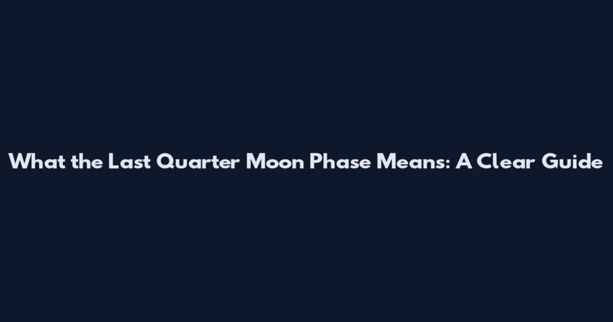 What the Last Quarter Moon Phase Means: A Clear Guide