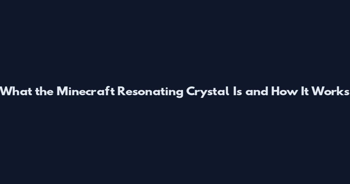 What the Minecraft Resonating Crystal Is and How It Works