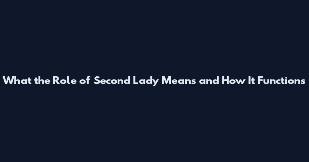 What the Role of Second Lady Means and How It Functions