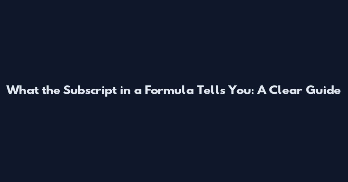 What the Subscript in a Formula Tells You: A Clear Guide