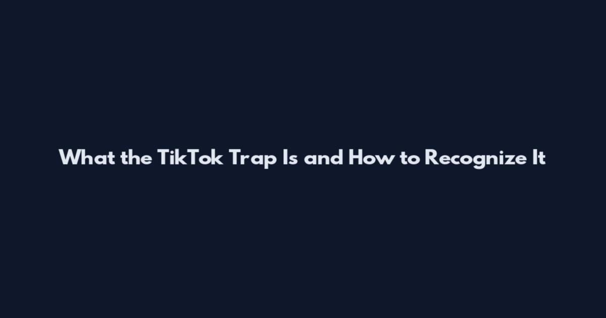 What the TikTok Trap Is and How to Recognize It