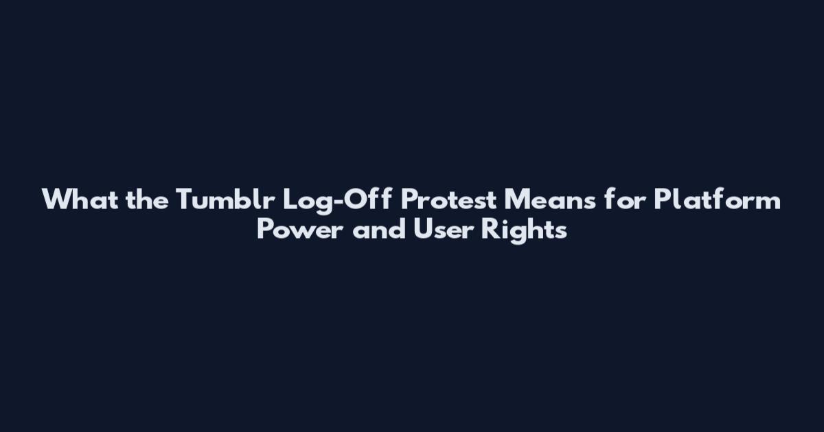 What the Tumblr Log-Off Protest Means for Platform Power and User Rights