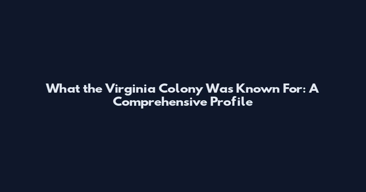 What the Virginia Colony Was Known For: A Comprehensive Profile