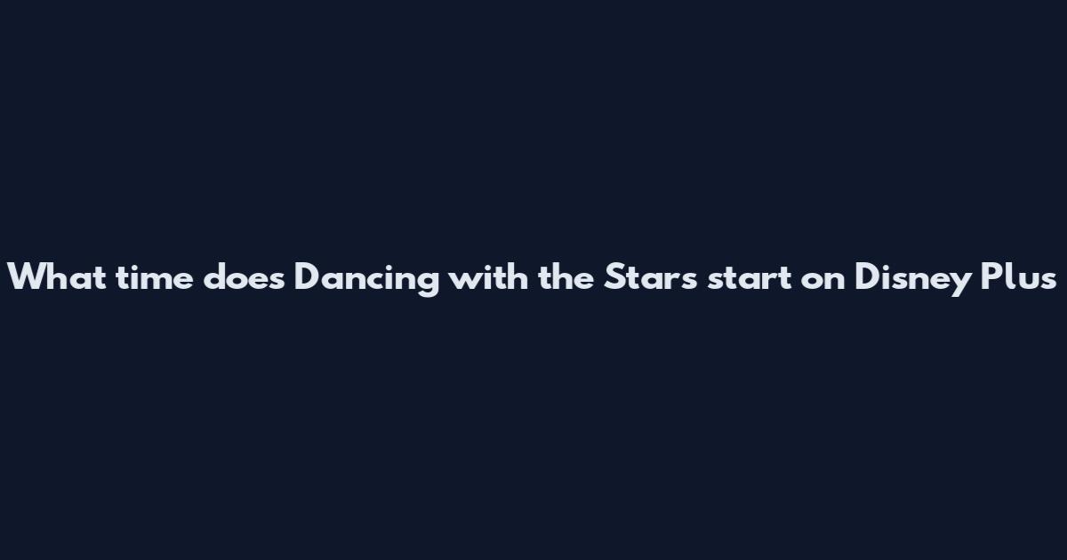 What time does Dancing with the Stars start on Disney Plus