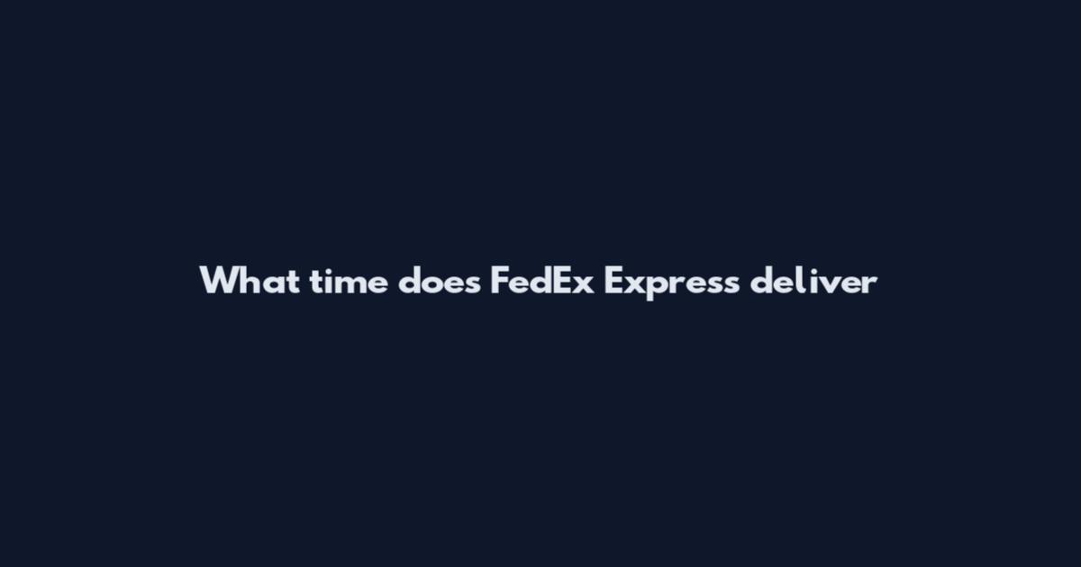 What time does FedEx Express deliver