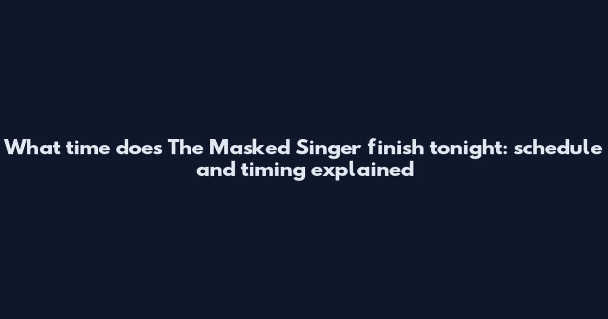 What time does The Masked Singer finish tonight: schedule and timing explained