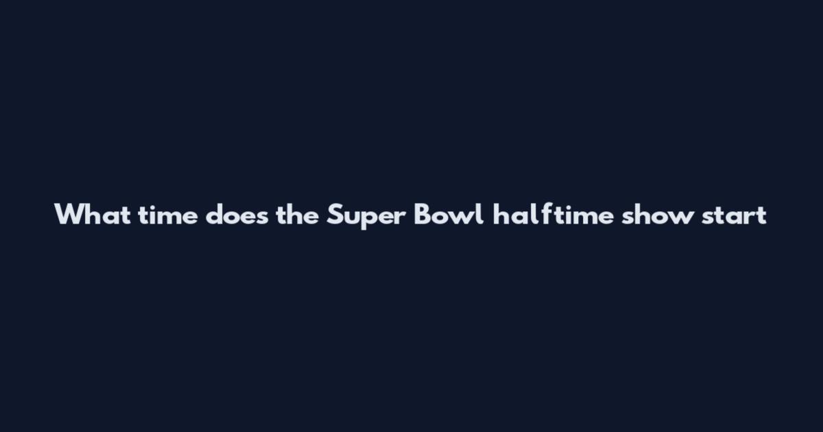 What time does the Super Bowl halftime show start
